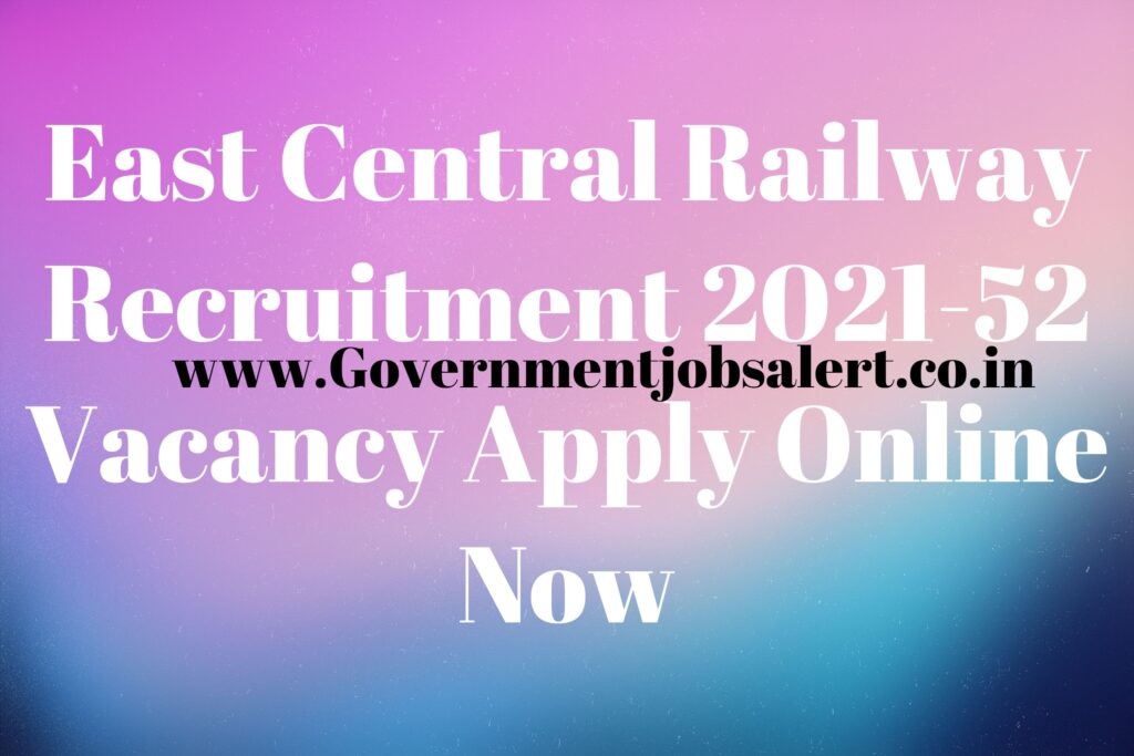 East Central Railway Recruitment 2021-52 Vacancy Apply Online Now