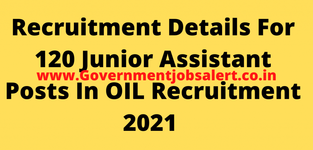Oil India Recruitment 2021-119 Post Vacancy Apply Online Now Recruitment Details For 120 Junior Assistant Posts In OIL Recruitment 2021